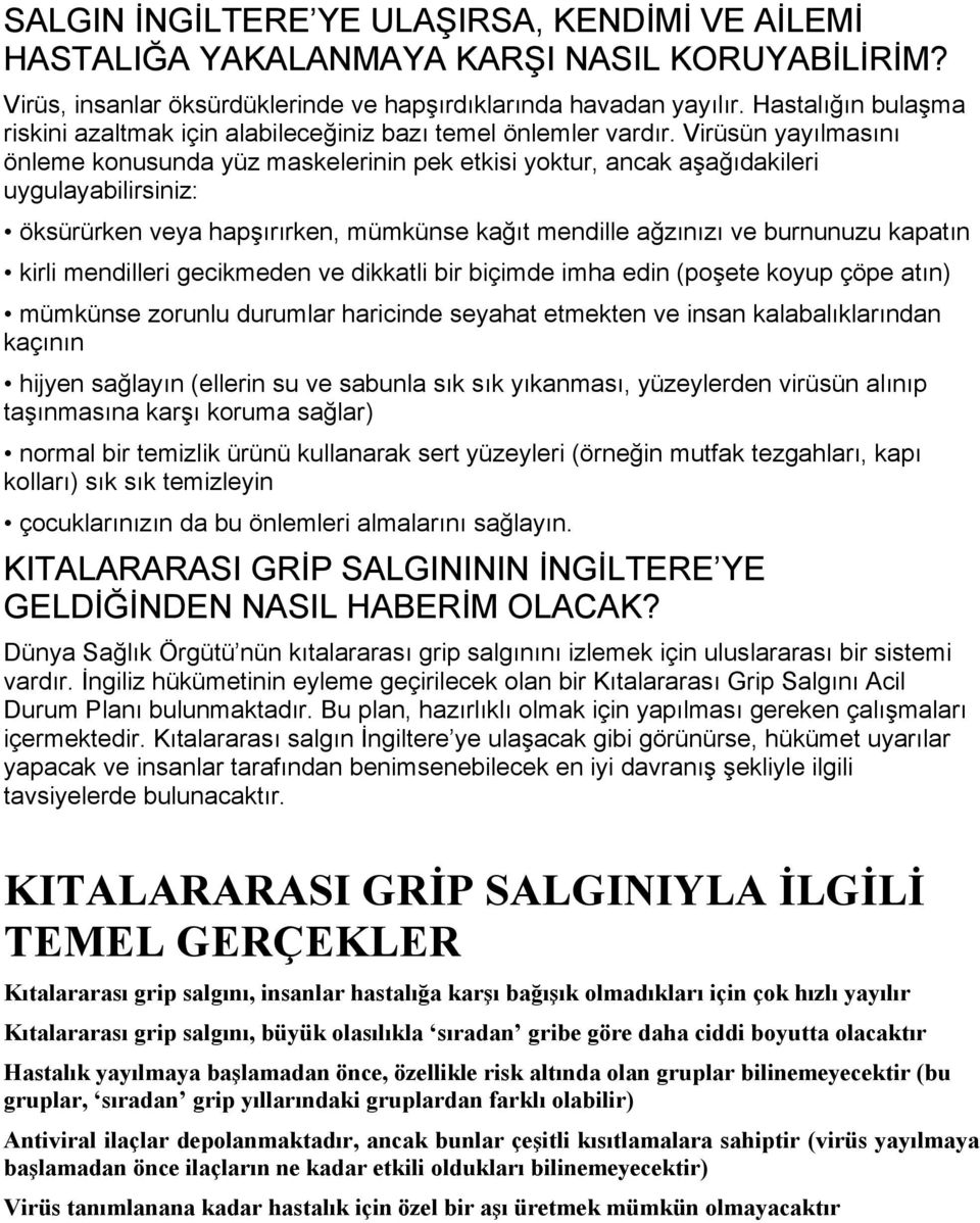 Virüsün yayılmasını önleme konusunda yüz maskelerinin pek etkisi yoktur, ancak aşağıdakileri uygulayabilirsiniz: öksürürken veya hapşırırken, mümkünse kağıt mendille ağzınızı ve burnunuzu kapatın