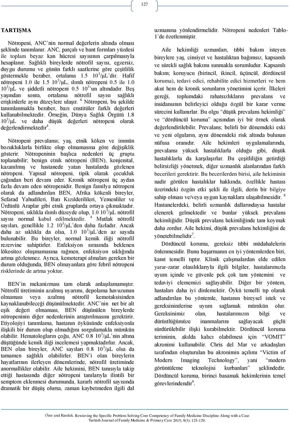 5 10 3 /μl, ılımlı nötropeni 0.5 ile 1.0 10 3 /μl ve şiddetli nötropeni 0.5 10 3 un altındadır. Beş yaşından sonra, ortalama nötrofil sayısı sağlıklı erişkinlerle aynı düzeylere ulaşır.