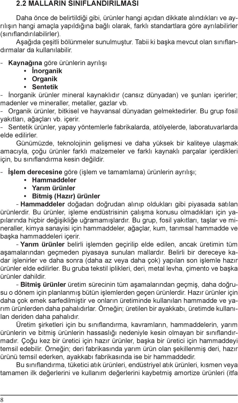 - Kaynağına göre ürünlerin ayrılışı İnorganik Organik Sentetik - İnorganik ürünler mineral kaynaklıdır (cansız dünyadan) ve şunları içerirler; madenler ve mineraller, metaller, gazlar vb.