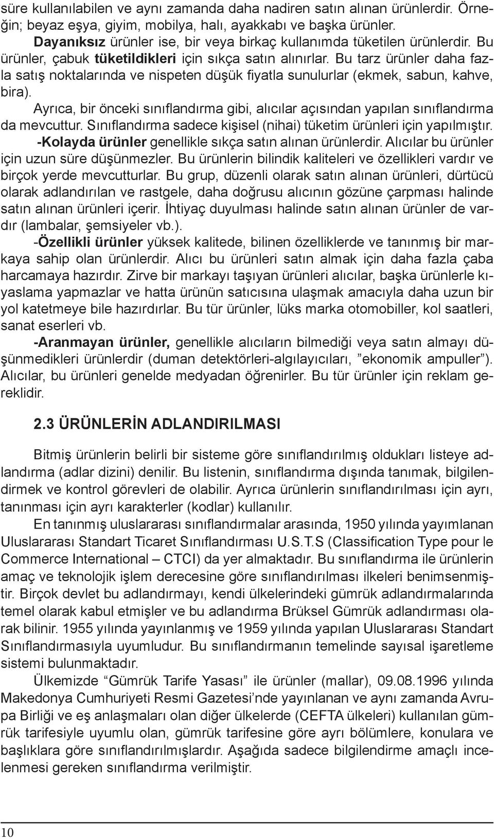 Bu tarz ürünler daha fazla satış noktalarında ve nispeten düşük fi yatla sunulurlar (ekmek, sabun, kahve, bira).