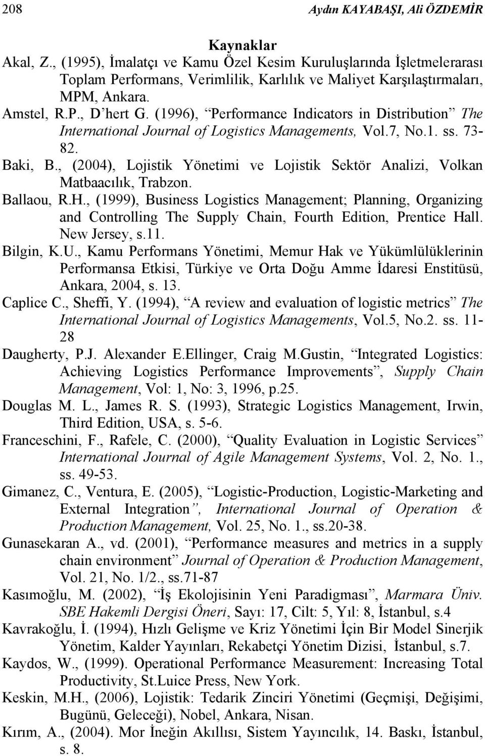 (1996), Performance Indicators in Distribution The International Journal of Logistics Managements, Vol.7, No.1. ss. 73-82. Baki, B.