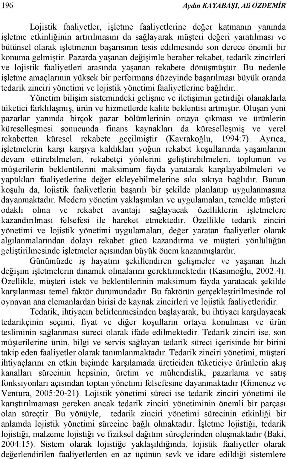 Pazarda yaşanan değişimle beraber rekabet, tedarik zincirleri ve lojistik faaliyetleri arasında yaşanan rekabete dönüşmüştür.