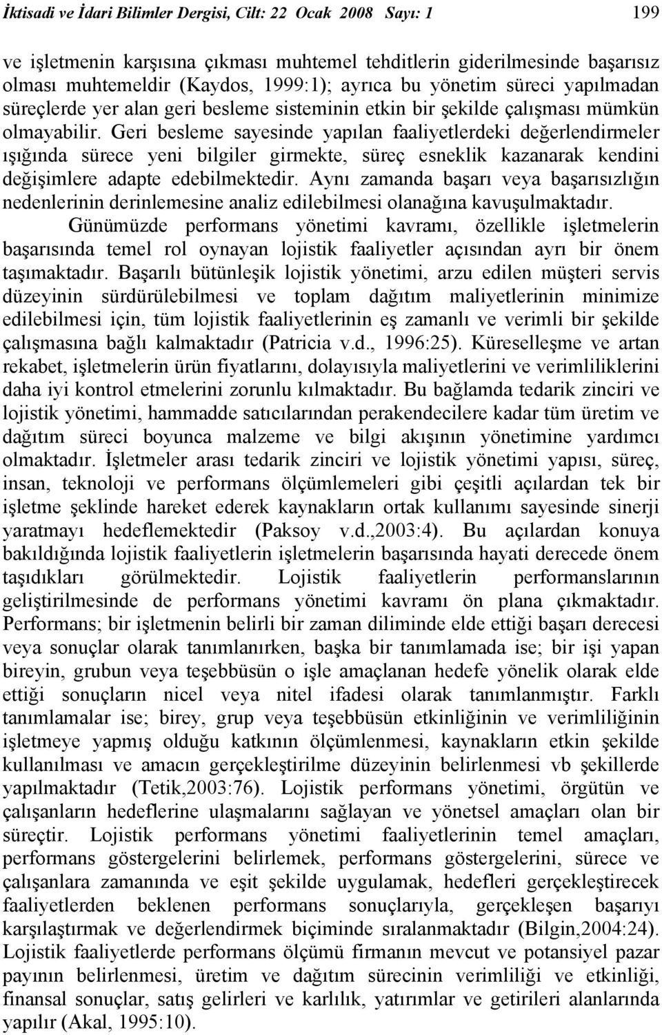 Geri besleme sayesinde yapılan faaliyetlerdeki değerlendirmeler ışığında sürece yeni bilgiler girmekte, süreç esneklik kazanarak kendini değişimlere adapte edebilmektedir.