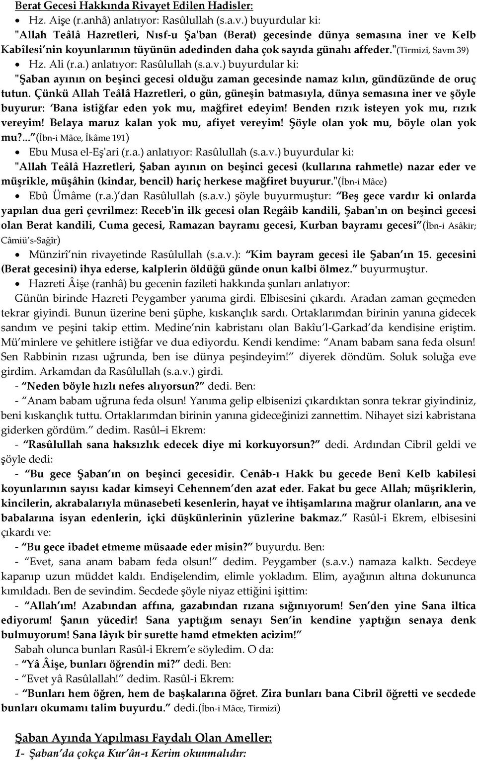 ) buyurdular ki: "Allah Teâlâ Hazretleri, Nısf-u Şa'ban (Berat) gecesinde dünya semasına iner ve Kelb Kabîlesi nin koyunlarının tüyünün adedinden daha çok sayıda günahı affeder."(tirmizî, Savm 39) Hz.