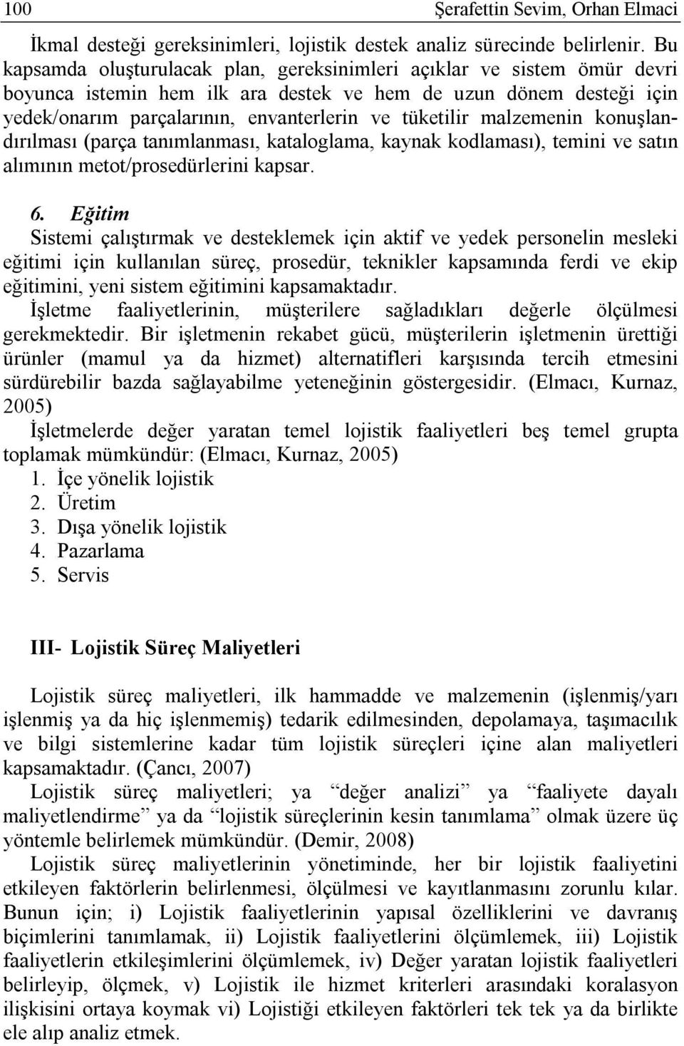 malzemenin konuşlandırılması (parça tanımlanması, kataloglama, kaynak kodlaması), temini ve satın alımının metot/prosedürlerini kapsar. 6.