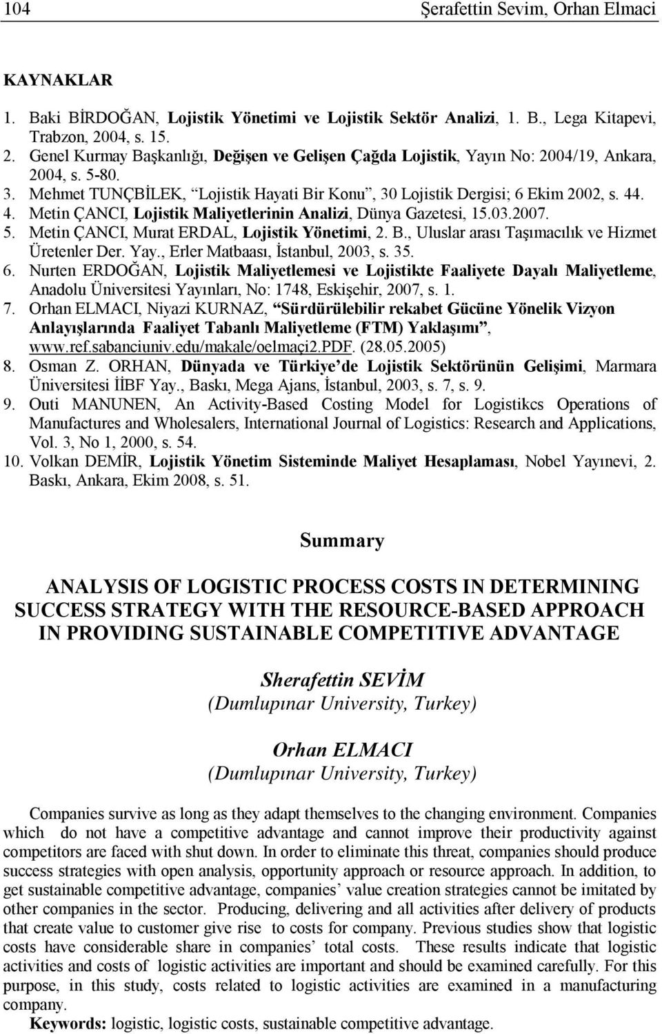 44. 4. Metin ÇANCI, Lojistik Maliyetlerinin Analizi, Dünya Gazetesi, 15.03.2007. 5. Metin ÇANCI, Murat ERDAL, Lojistik Yönetimi, 2. B., Uluslar arası Taşımacılık ve Hizmet Üretenler Der. Yay.