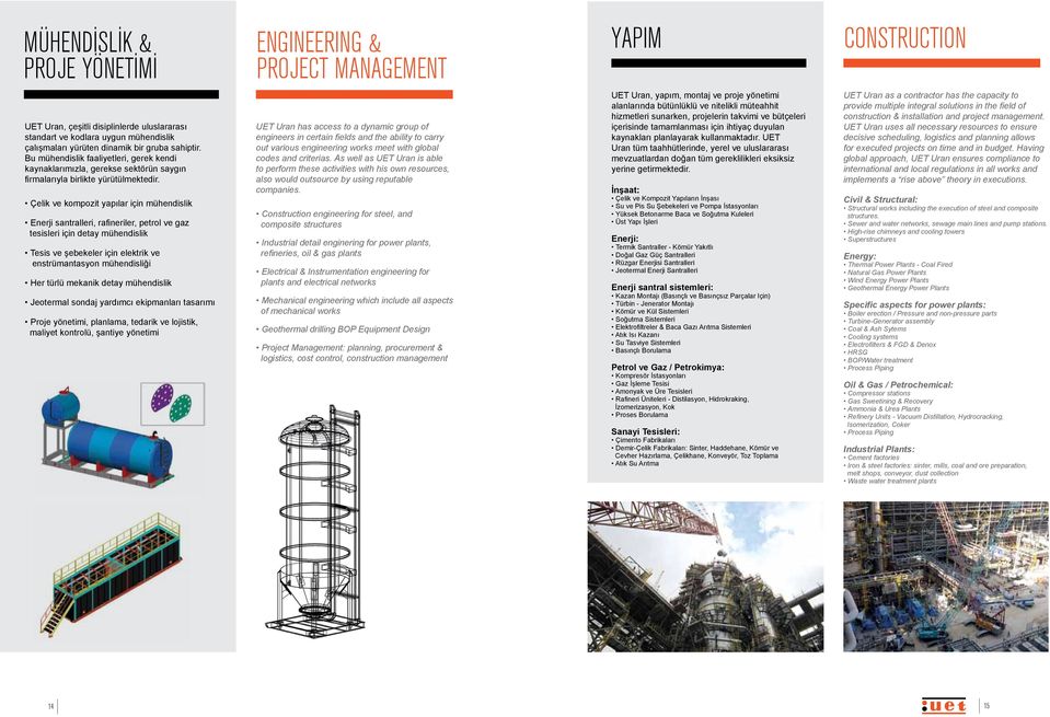 Çelik ve kompozit yapılar için mühendislik Enerji santralleri, rafineriler, petrol ve gaz tesisleri için detay mühendislik Tesis ve şebekeler için elektrik ve enstrümantasyon mühendisliği Her türlü