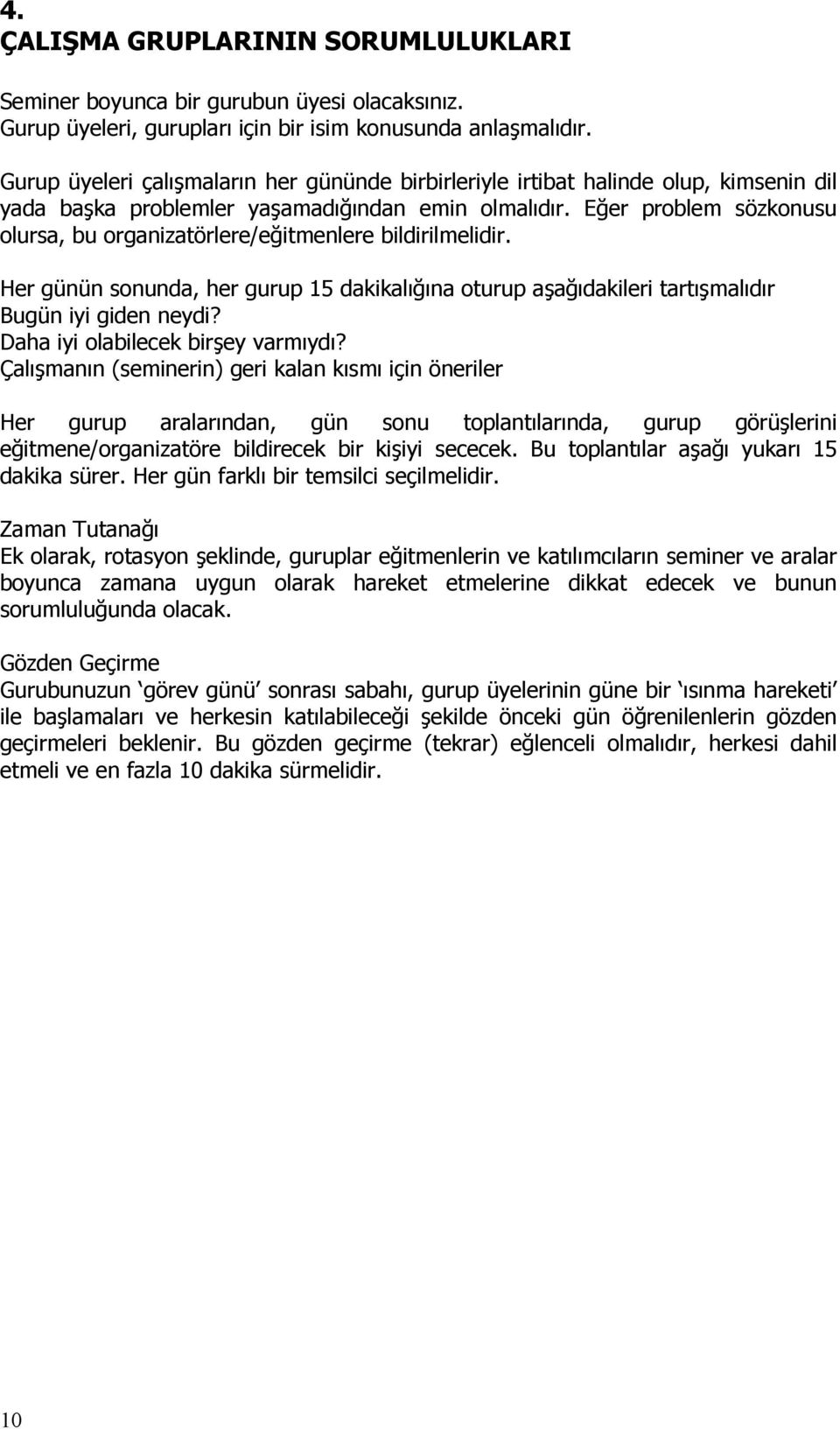 Eğer problem sözkonusu olursa, bu organizatörlere/eğitmenlere bildirilmelidir. Her günün sonunda, her gurup 15 dakikalığına oturup aşağıdakileri tartışmalıdır Bugün iyi giden neydi?