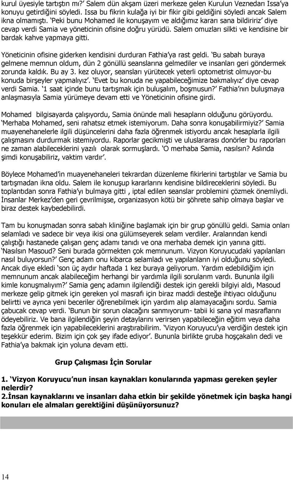 Peki bunu Mohamed ile konuşayım ve aldığımız kararı sana bildiririz diye cevap verdi Samia ve yöneticinin ofisine doğru yürüdü. Salem omuzları silkti ve kendisine bir bardak kahve yapmaya gitti.