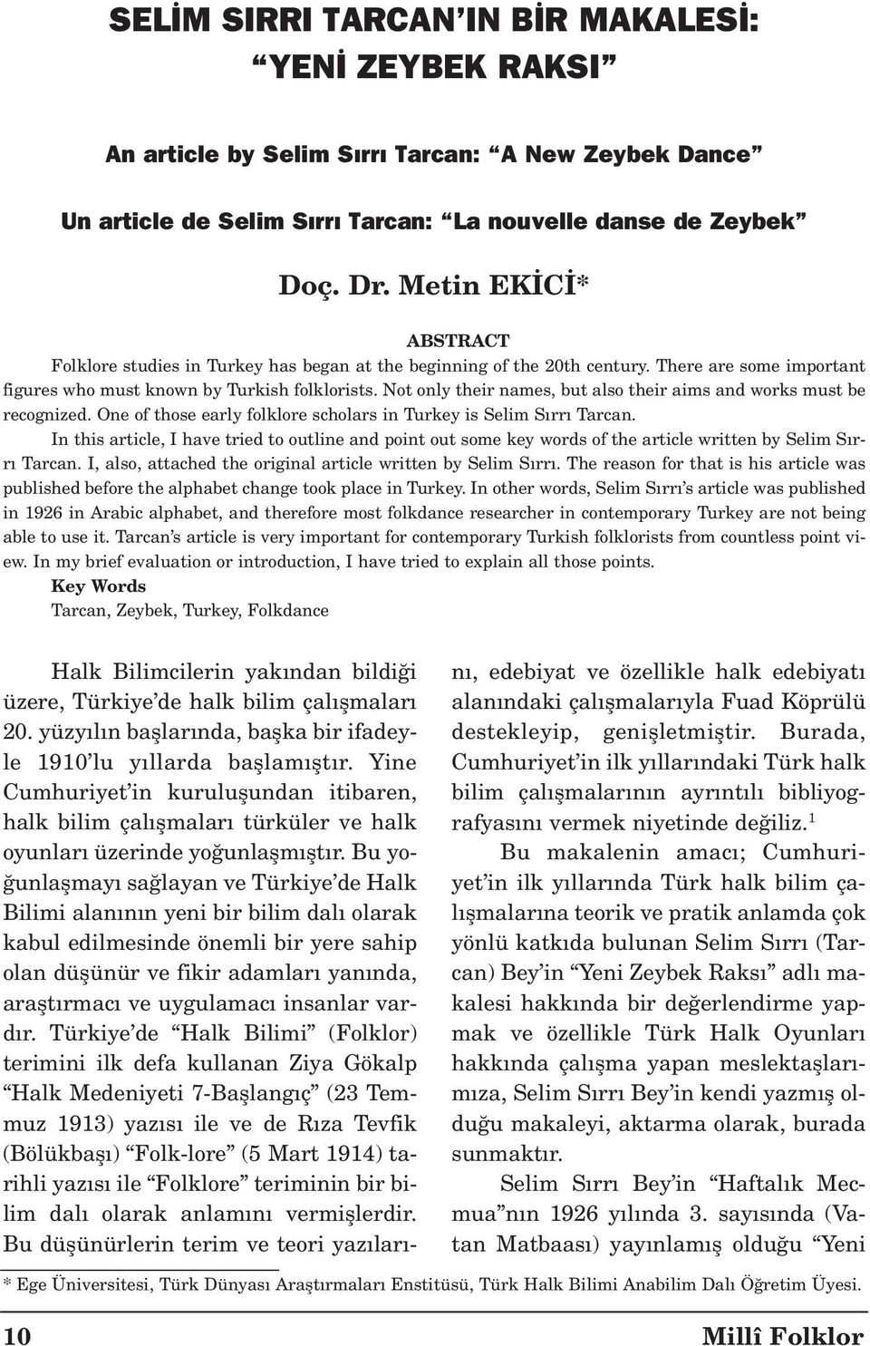 Not only their names, but also their aims and works must be recognized. One of those early folklore scholars in Turkey is Selim S rr Tarcan.