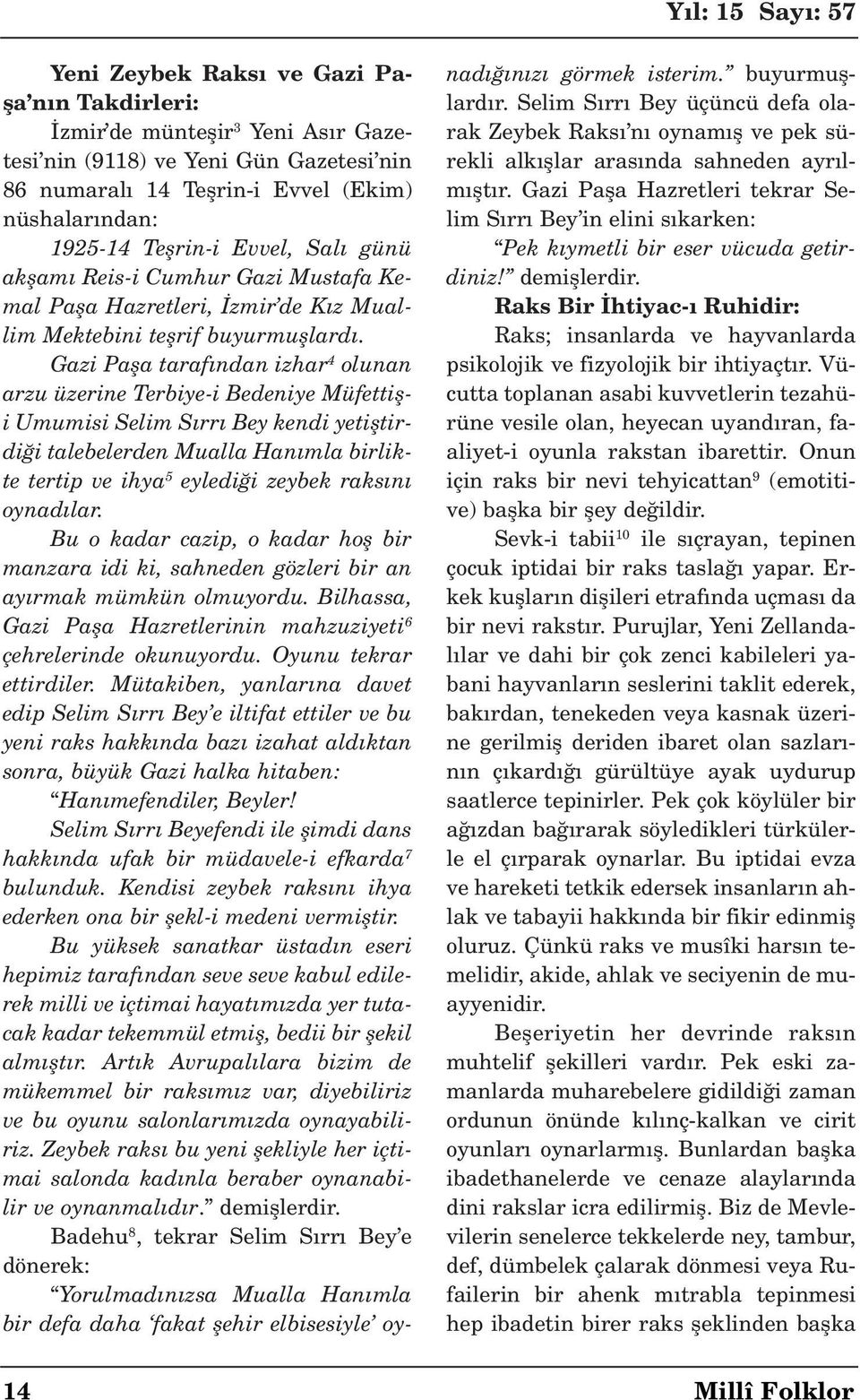 Gazi Pafla taraf ndan izhar 4 olunan arzu üzerine Terbiye-i Bedeniye Müfettifli Umumisi Selim S rr Bey kendi yetifltirdi i talebelerden Mualla Han mla birlikte tertip ve ihya 5 eyledi i zeybek raks n