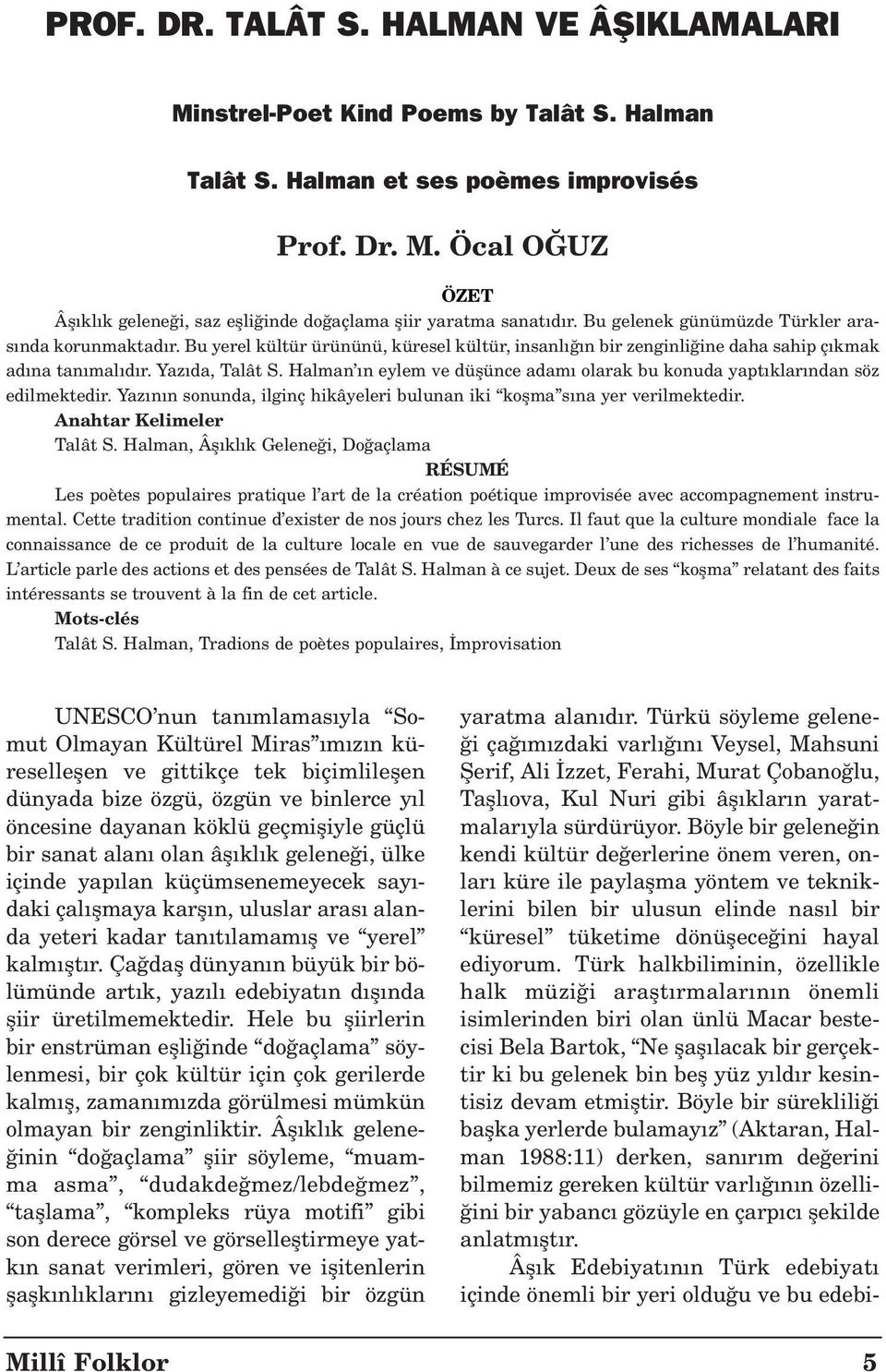 Halman n eylem ve düflünce adam olarak bu konuda yapt klar ndan söz edilmektedir. Yaz n n sonunda, ilginç hikâyeleri bulunan iki koflma s na yer verilmektedir. Anahtar Kelimeler Talât S.