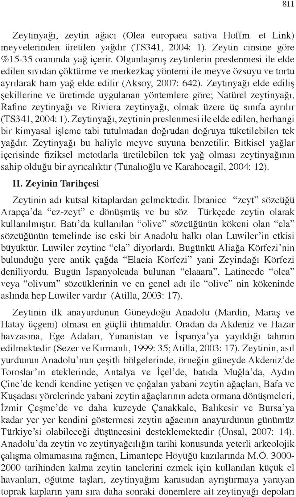 Zeytinyağı elde ediliş şekillerine ve üretimde uygulanan yöntemlere göre; Natürel zeytinyağı, Rafine zeytinyağı ve Riviera zeytinyağı, olmak üzere üç sınıfa ayrılır (TS341, 2004: 1).