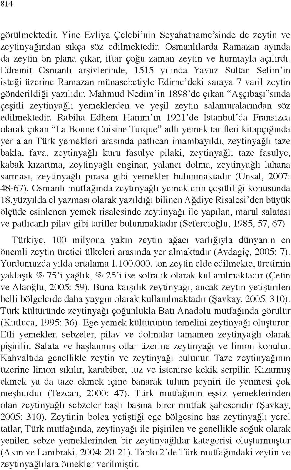 Edremit Osmanlı arşivlerinde, 1515 yılında Yavuz Sultan Selim in isteği üzerine Ramazan münasebetiyle Edirne deki saraya 7 varil zeytin gönderildiği yazılıdır.