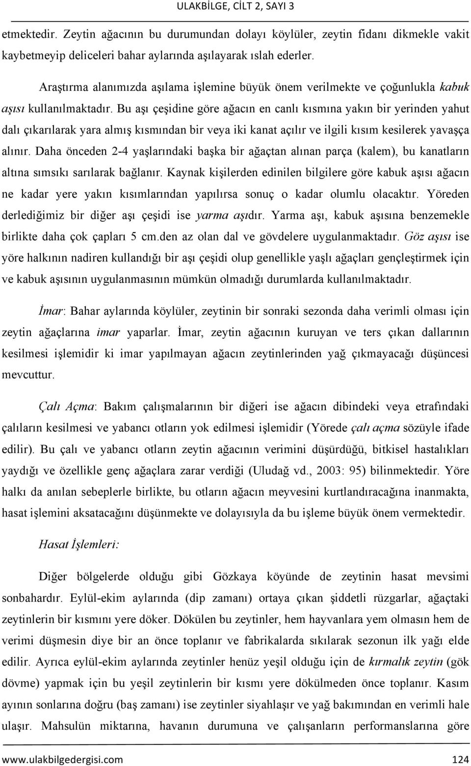 Bu aşı çeşidine göre ağacın en canlı kısmına yakın bir yerinden yahut dalı çıkarılarak yara almış kısmından bir veya iki kanat açılır ve ilgili kısım kesilerek yavaşça alınır.