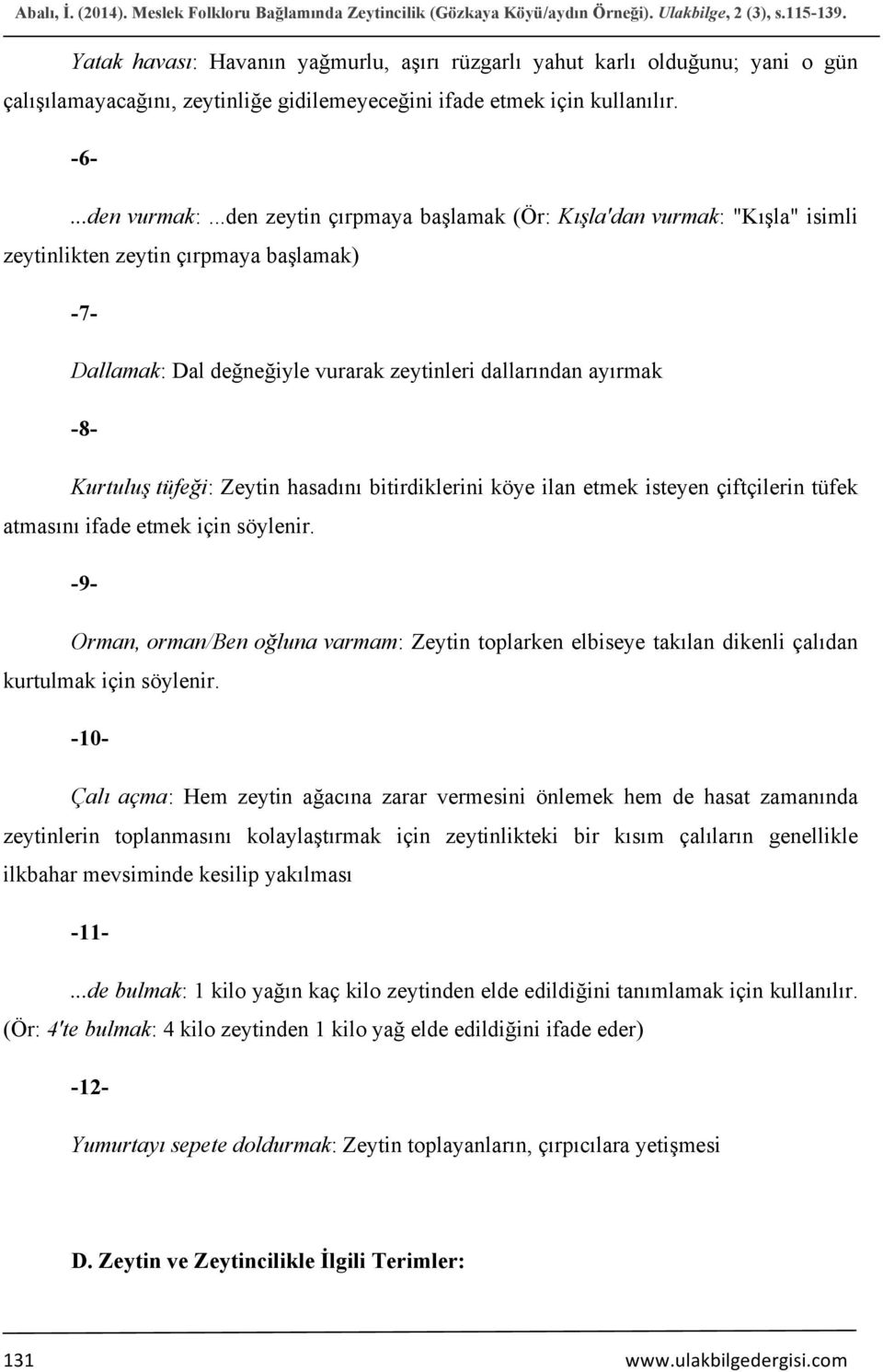 ..den zeytin çırpmaya başlamak (Ör: Kışla'dan vurmak: "Kışla" isimli zeytinlikten zeytin çırpmaya başlamak) -7- Dallamak: Dal değneğiyle vurarak zeytinleri dallarından ayırmak -8- Kurtuluş tüfeği: