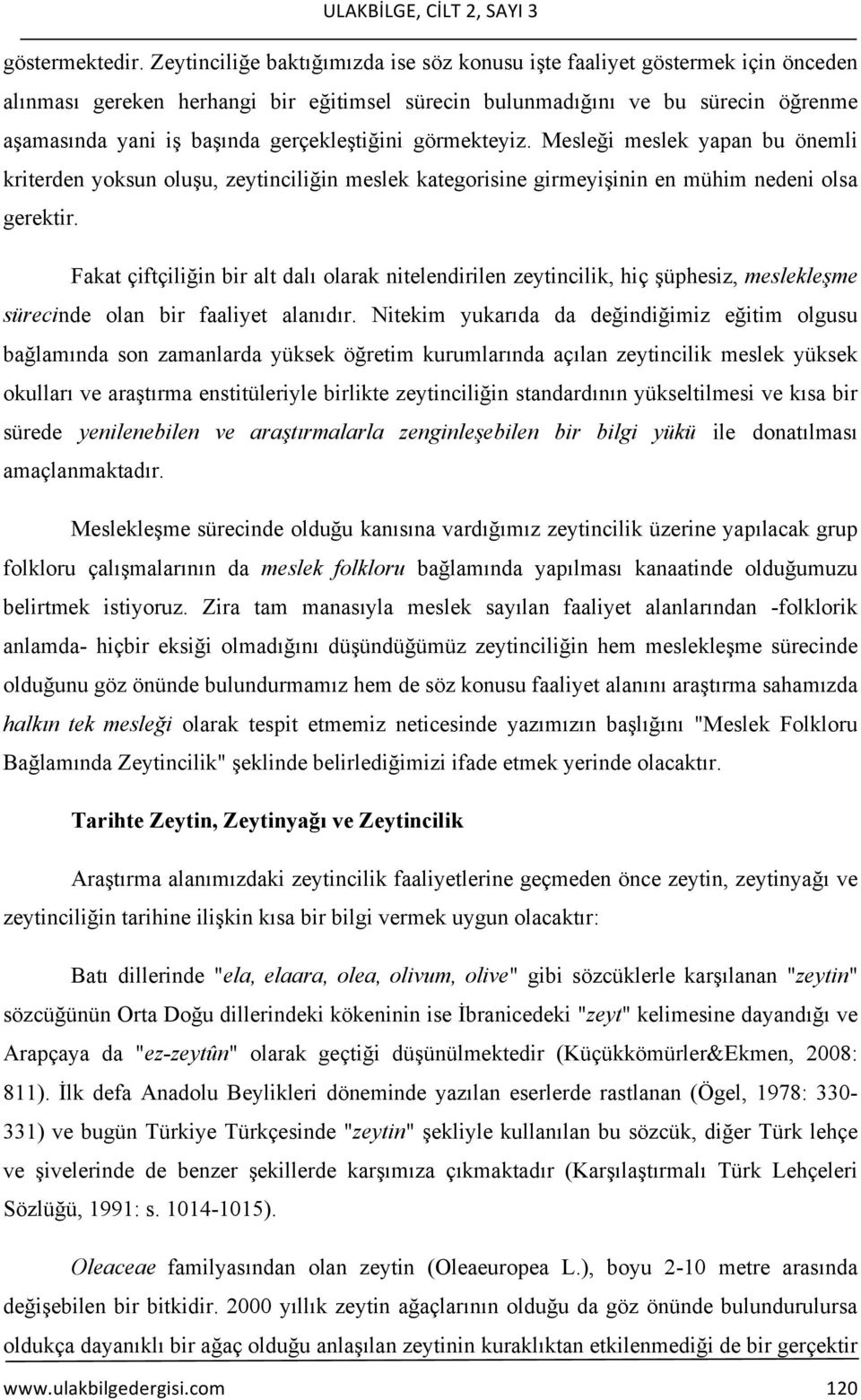 gerçekleştiğini görmekteyiz. Mesleği meslek yapan bu önemli kriterden yoksun oluşu, zeytinciliğin meslek kategorisine girmeyişinin en mühim nedeni olsa gerektir.