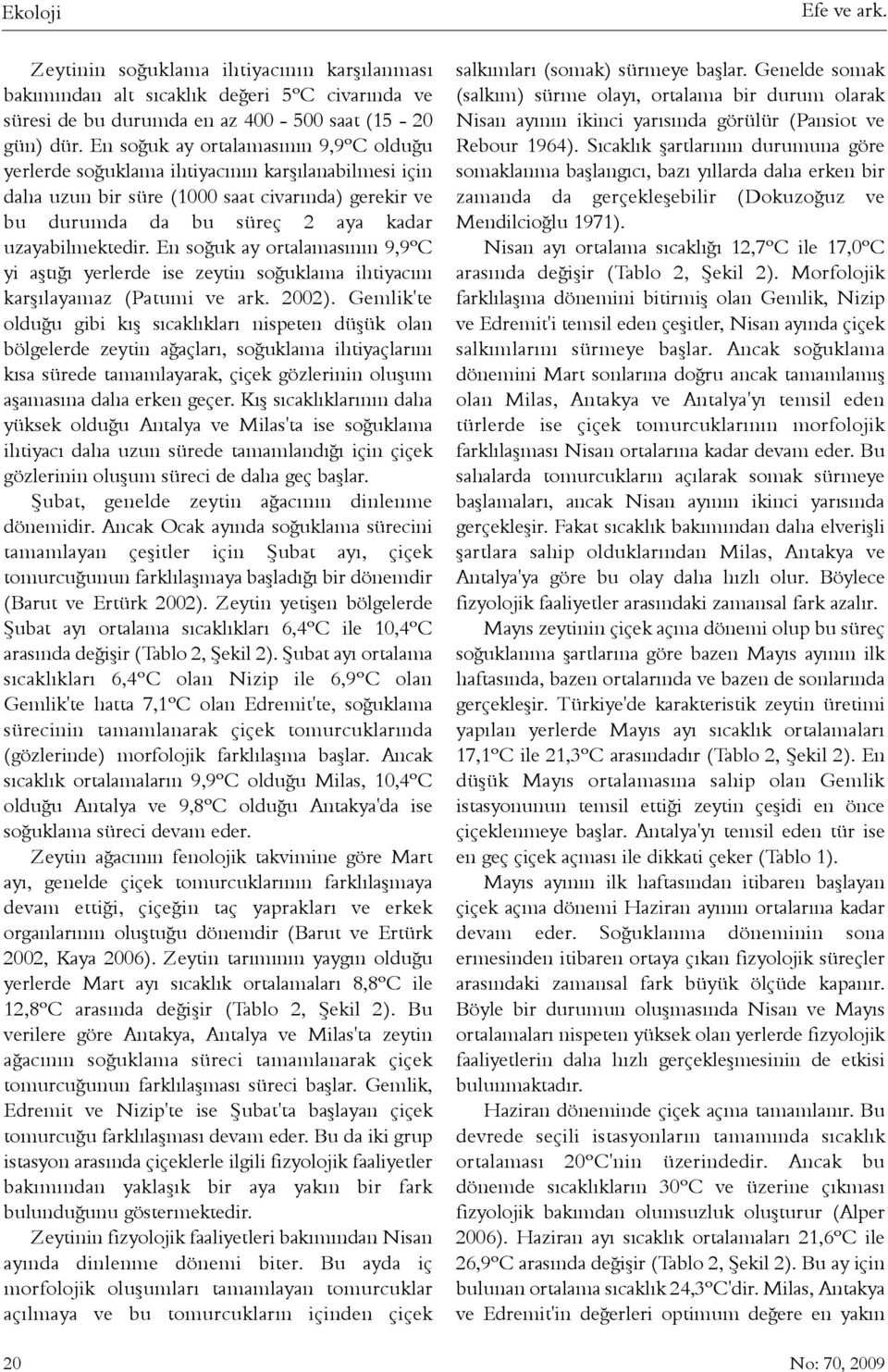 En soðuk ay ortalamasýnýn 9,9ºC yi aþtýðý yerlerde ise zeytin soðuklama ihtiyacýný karþýlayamaz (Patumi ve ark. 2002).