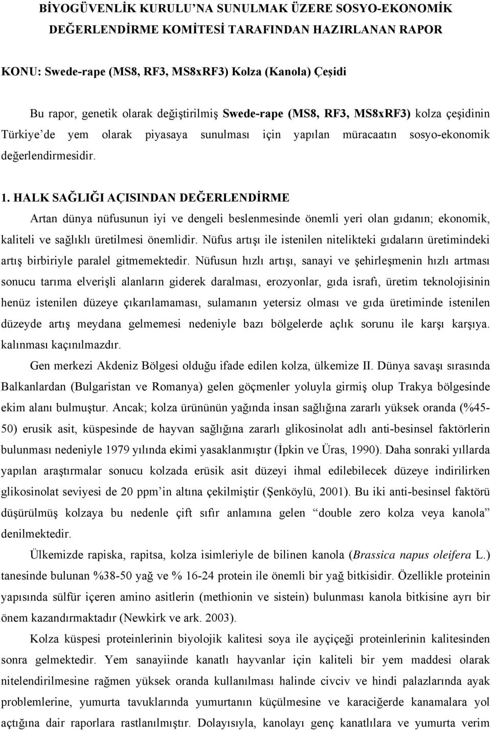 HALK SAĞLIĞI AÇISINDAN DEĞERLENDİRME Artan dünya nüfusunun iyi ve dengeli beslenmesinde önemli yeri olan gıdanın; ekonomik, kaliteli ve sağlıklı üretilmesi önemlidir.