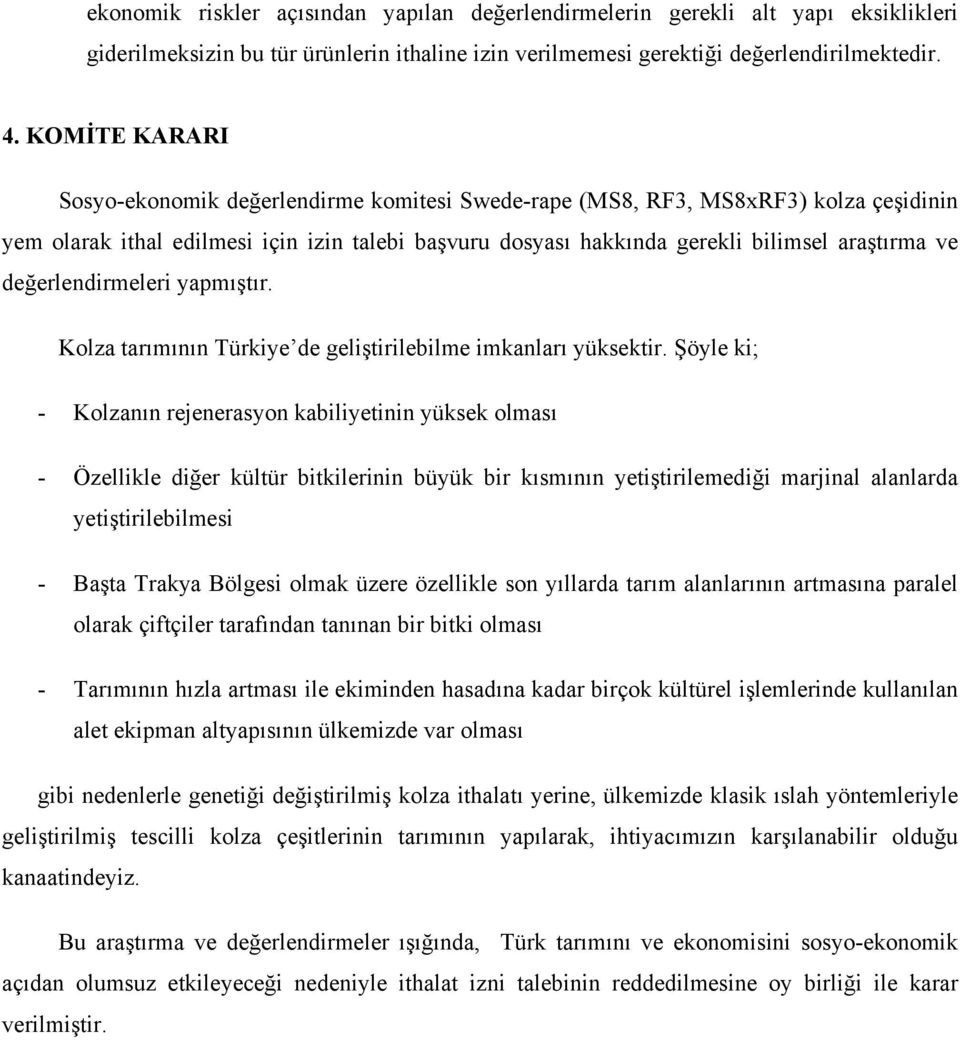 değerlendirmeleri yapmıştır. Kolza tarımının Türkiye de geliştirilebilme imkanları yüksektir.