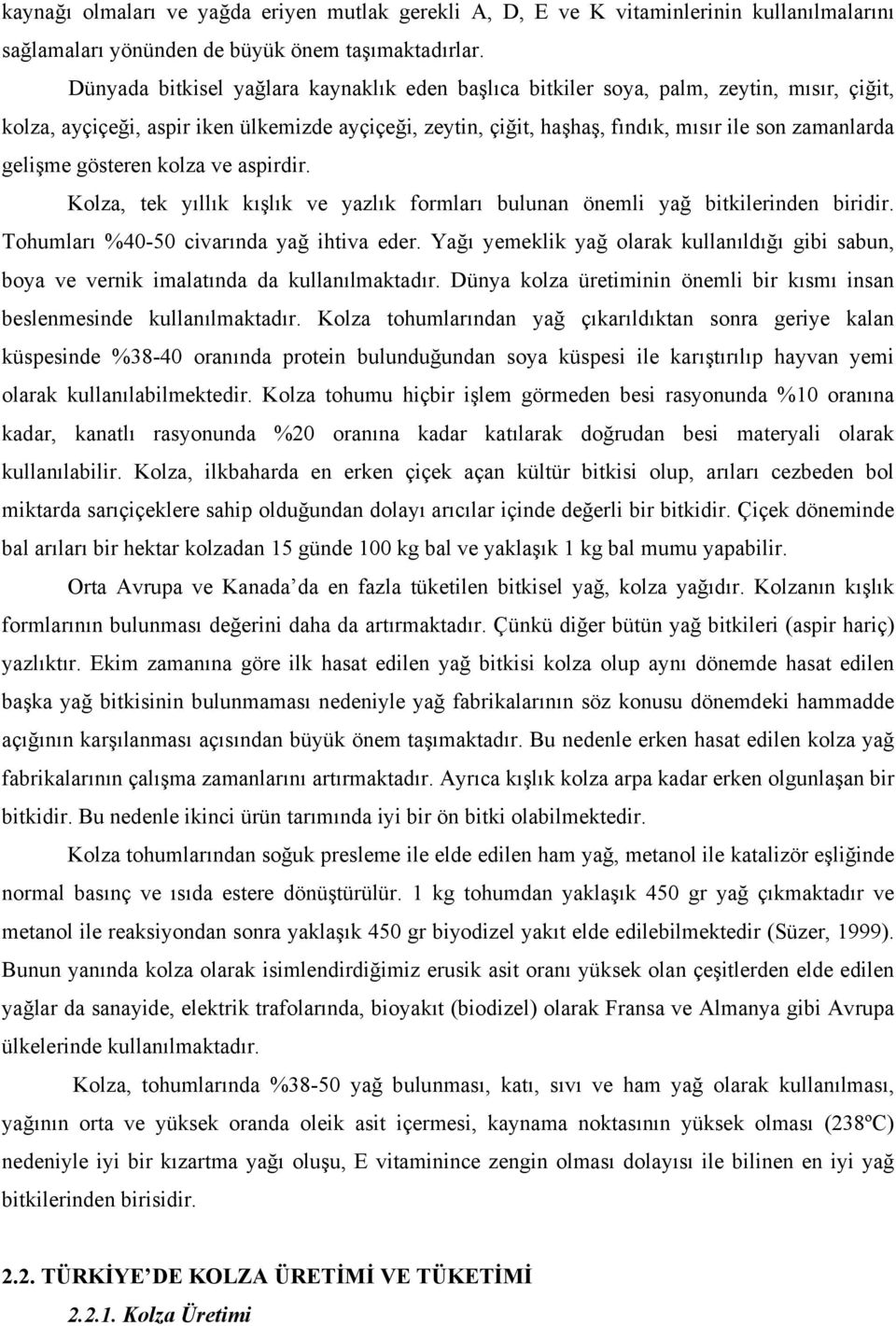 gelişme gösteren kolza ve aspirdir. Kolza, tek yıllık kışlık ve yazlık formları bulunan önemli yağ bitkilerinden biridir. Tohumları %40-50 civarında yağ ihtiva eder.