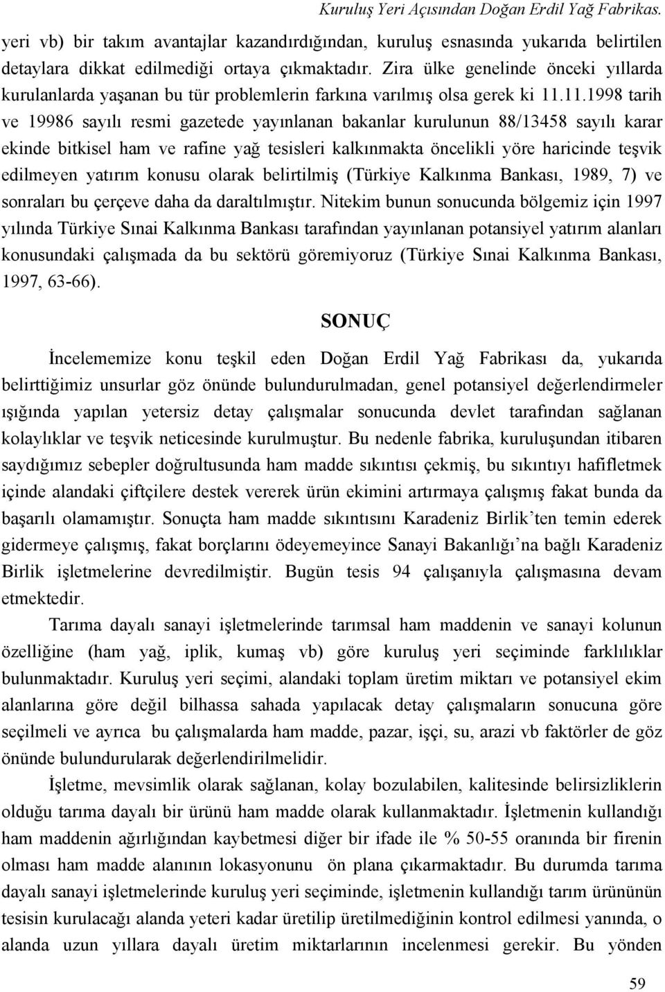 11.1998 tarih ve 19986 sayılı resmi gazetede yayınlanan bakanlar kurulunun 88/13458 sayılı karar ekinde bitkisel ham ve rafine yağ tesisleri kalkınmakta öncelikli yöre haricinde teşvik edilmeyen