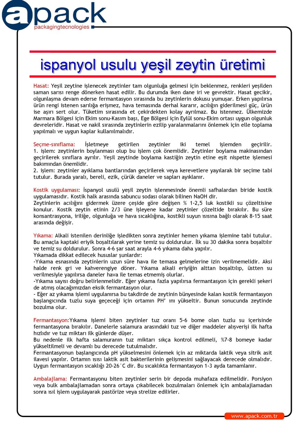 Erken yapılırsa ürün rengi istenen sarılığa erişmez, hava temasında derhal kararır, acılığın giderilmesi güç, ürün ise aşırı sert olur. Tüketim sırasında et çekirdekten kolay ayrılmaz. Bu istenmez.