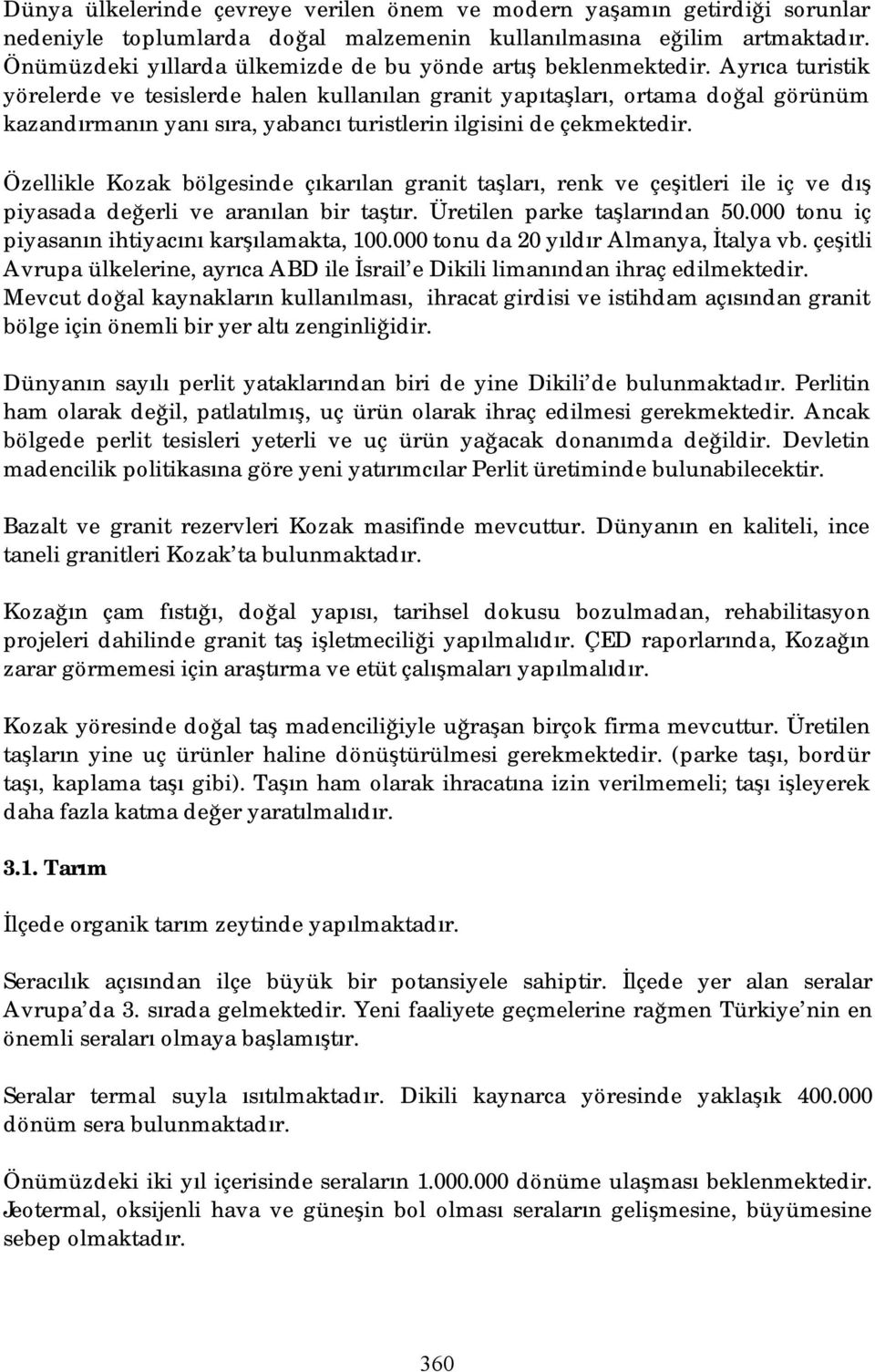 Ayrıca turistik yörelerde ve tesislerde halen kullanılan granit yapıtaşları, ortama doğal görünüm kazandırmanın yanı sıra, yabancı turistlerin ilgisini de çekmektedir.