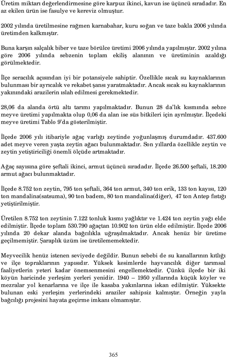 2002 yılına göre 2006 yılında sebzenin toplam ekiliş alanının ve üretiminin azaldığı görülmektedir. İlçe seracılık açısından iyi bir potansiyele sahiptir.