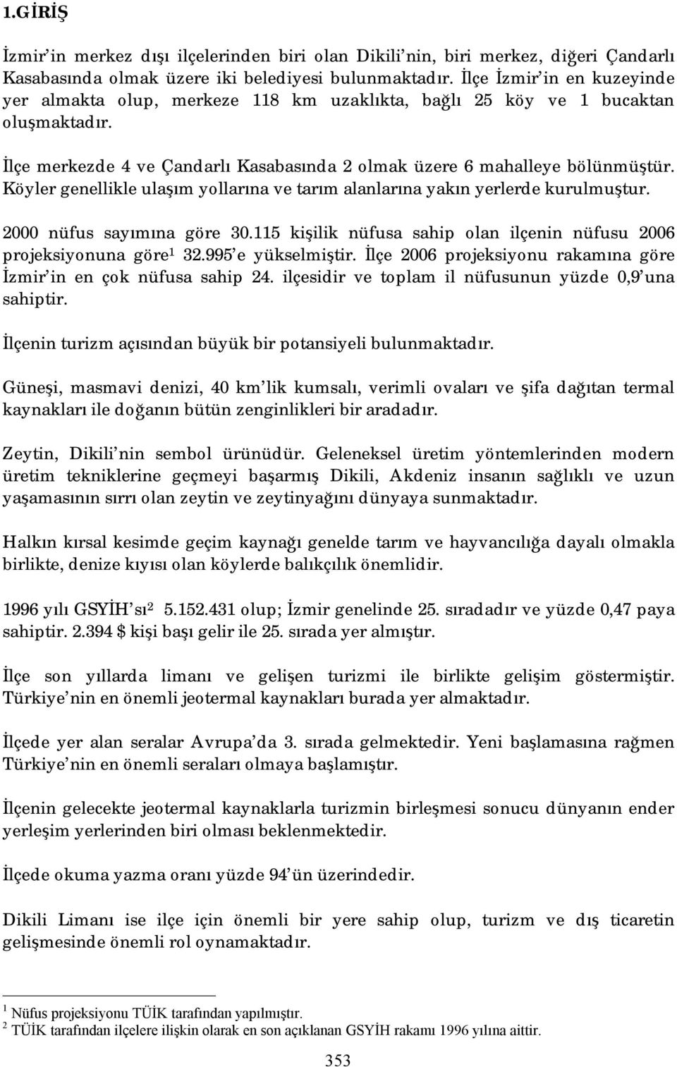 Köyler genellikle ulaşım yollarına ve tarım alanlarına yakın yerlerde kurulmuştur. 2000 nüfus sayımına göre 30.115 kişilik nüfusa sahip olan ilçenin nüfusu 2006 projeksiyonuna göre 1 32.