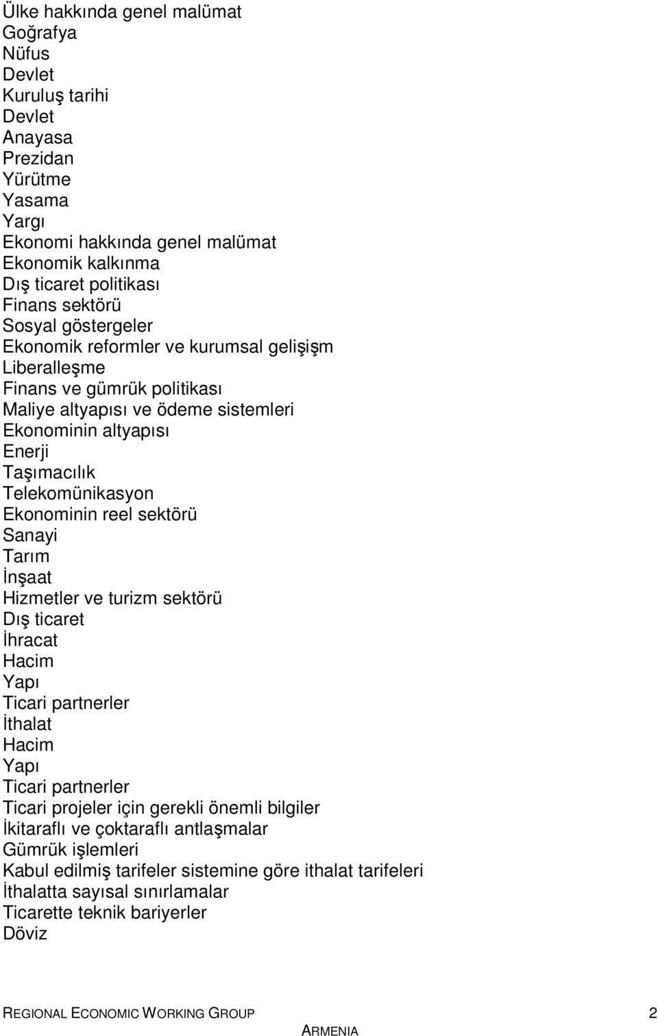 Ekonominin reel sektörü Sanayi Tarım İnşaat Hizmetler ve turizm sektörü Dış ticaret İhracat Hacim Yapı Ticari partnerler İthalat Hacim Yapı Ticari partnerler Ticari projeler için gerekli önemli