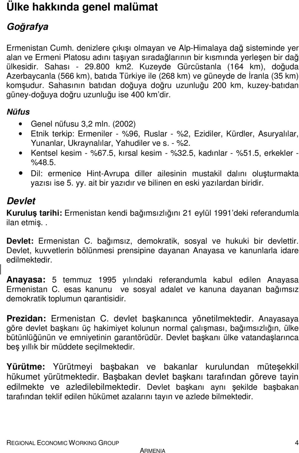 Kuzeyde Gürcüstanla (164 km), doğuda Azerbaycanla (566 km), batıda Türkiye ile (268 km) ve güneyde de İranla (35 km) komşudur.