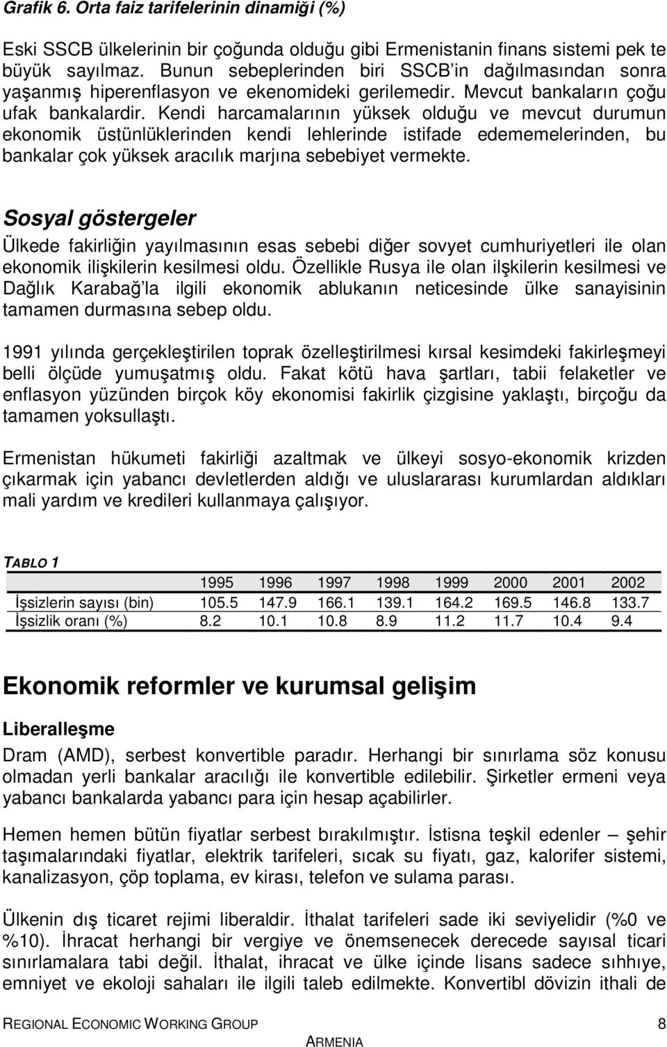 Kendi harcamalarının yüksek olduğu ve mevcut durumun ekonomik üstünlüklerinden kendi lehlerinde istifade edememelerinden, bu bankalar çok yüksek aracılık marjına sebebiyet vermekte.