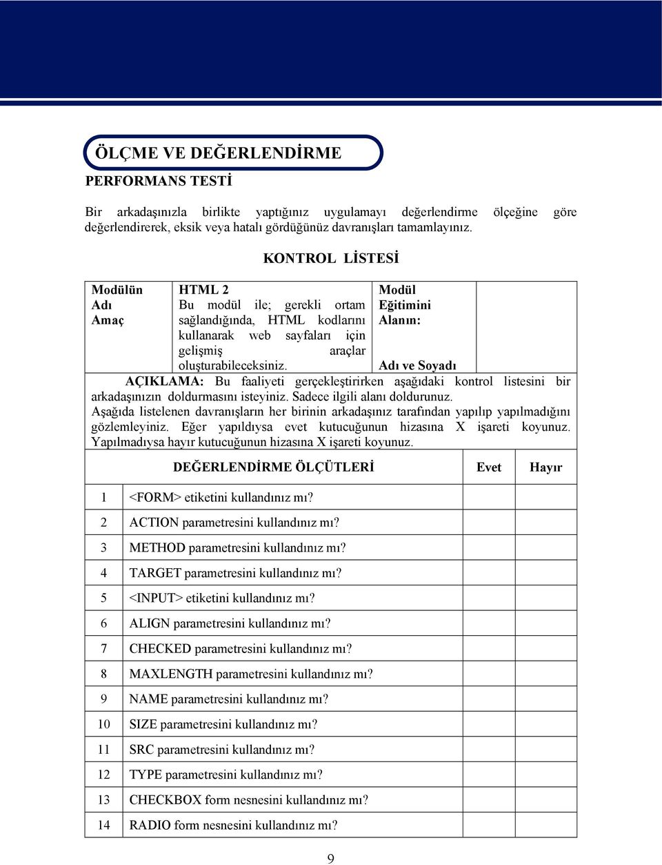 Modülün Adı Amaç KONTROL LİSTESİ HTML 2 Bu modül ile; gerekli ortam sağlandığında, HTML kodlarını kullanarak web sayfaları için gelişmiş araçlar 9 Modül Eğitimini Alanın: oluşturabileceksiniz.