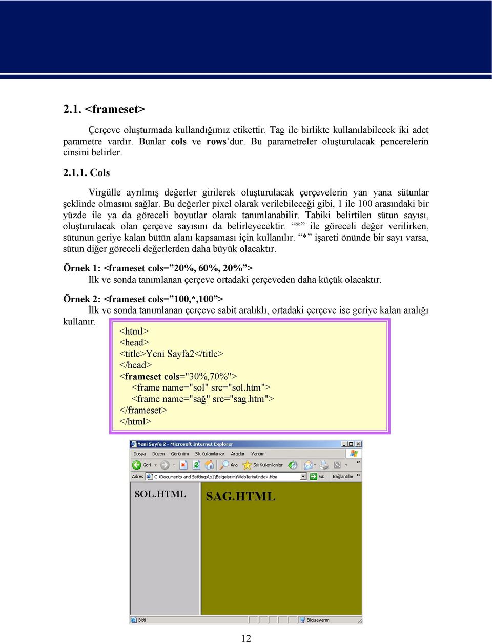 Bu değerler pixel olarak verilebileceği gibi, 1 ile 100 arasındaki bir yüzde ile ya da göreceli boyutlar olarak tanımlanabilir.