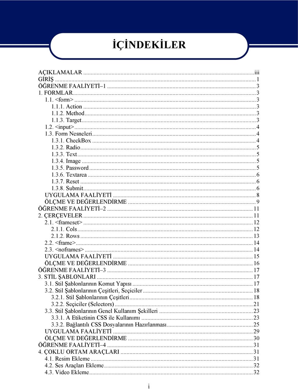 ..11 2. ÇERÇEVELER...11 2.1. <frameset>...12 2.1.1. Cols...12 2.1.2. Rows...13 2.2. <frame>...14 2.3. <noframes>...14 UYGULAMA FAALİYETİ...15 ÖLÇME VE DEĞERLENDİRME...16 ÖĞRENME FAALİYETİ 3...17 3.