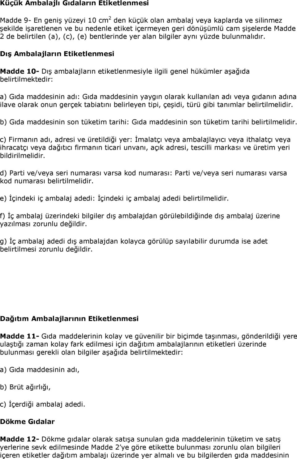 Dış Ambalajların Etiketlenmesi Madde 10- Dış ambalajların etiketlenmesiyle ilgili genel hükümler aşağıda belirtilmektedir: a) Gıda maddesinin adı: Gıda maddesinin yaygın olarak kullanılan adı veya