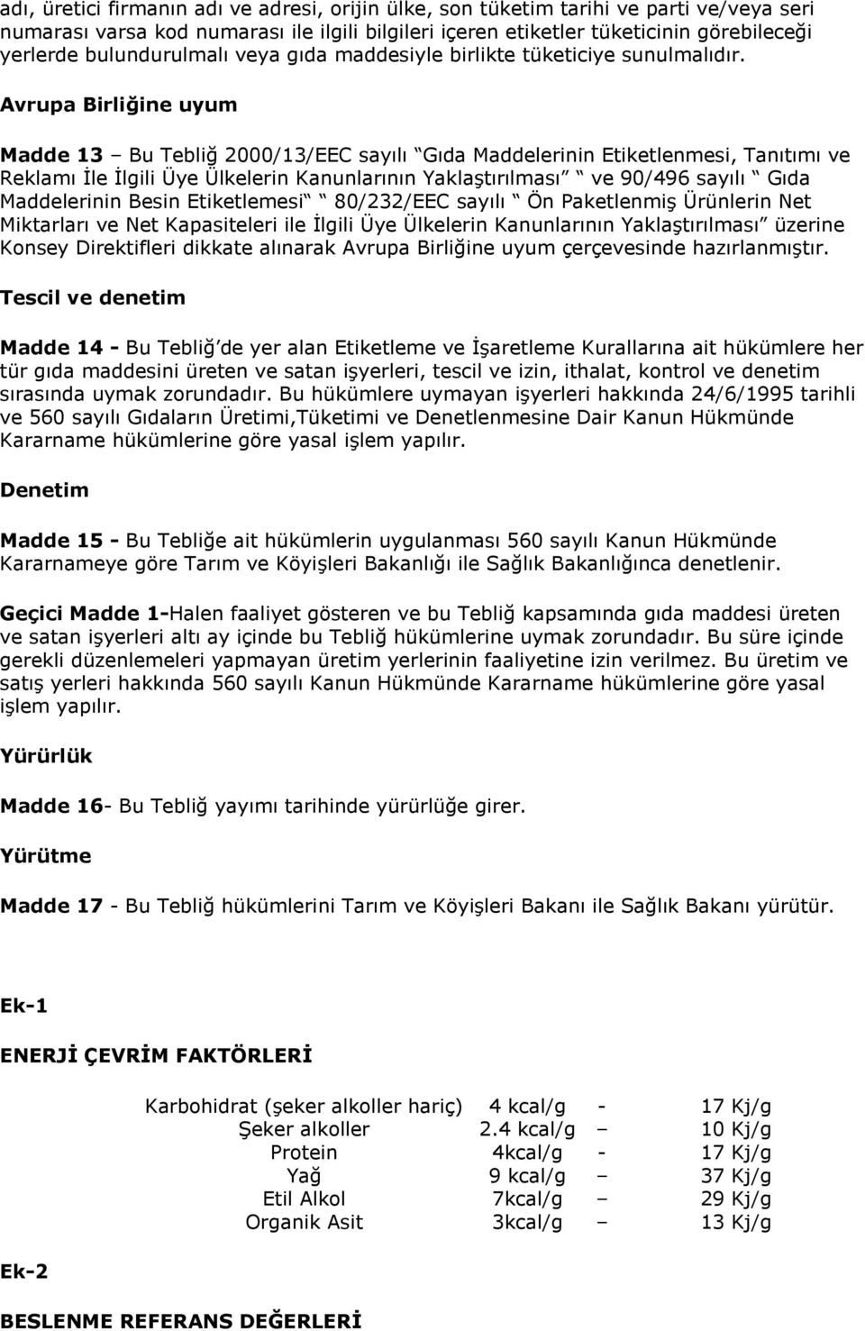 Avrupa Birliğine uyum Madde 13 Bu Tebliğ 2000/13/EEC sayılı Gıda Maddelerinin Etiketlenmesi, Tanıtımı ve Reklamı İle İlgili Üye Ülkelerin Kanunlarının Yaklaştırılması ve 90/496 sayılı Gıda