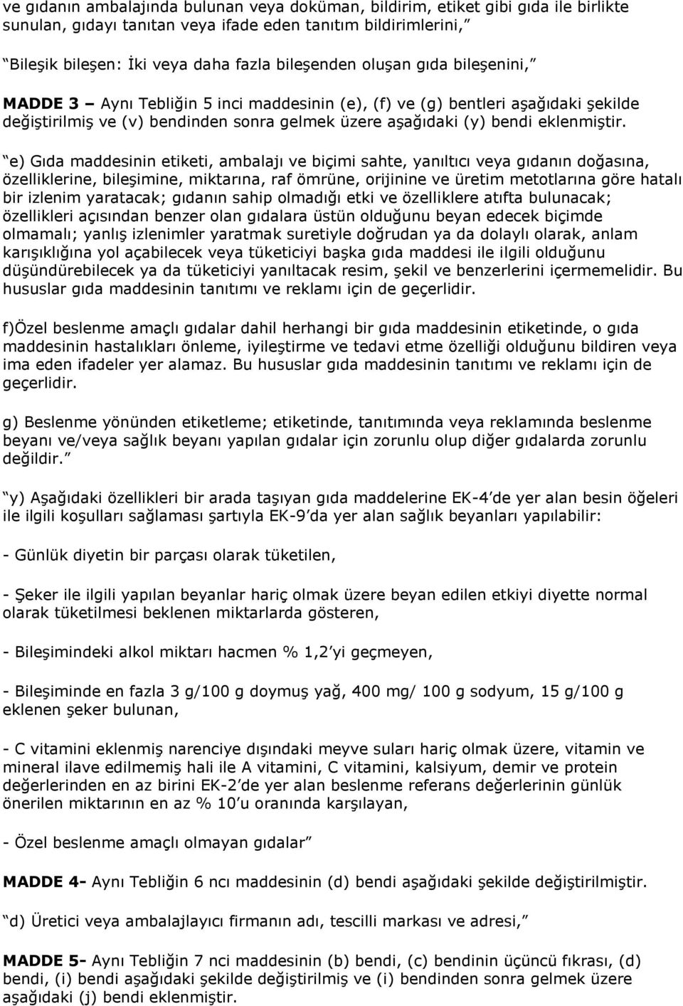 e) Gıda maddesinin etiketi, ambalajı ve biçimi sahte, yanıltıcı veya gıdanın doğasına, özelliklerine, bileşimine, miktarına, raf ömrüne, orijinine ve üretim metotlarına göre hatalı bir izlenim