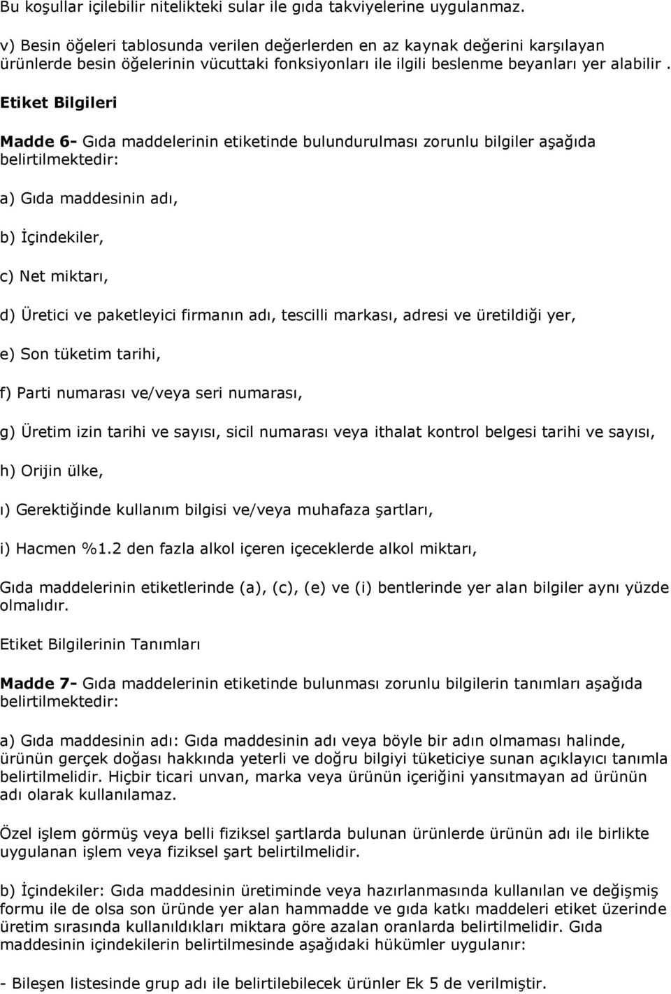 Etiket Bilgileri Madde 6- Gıda maddelerinin etiketinde bulundurulması zorunlu bilgiler aşağıda belirtilmektedir: a) Gıda maddesinin adı, b) İçindekiler, c) Net miktarı, d) Üretici ve paketleyici