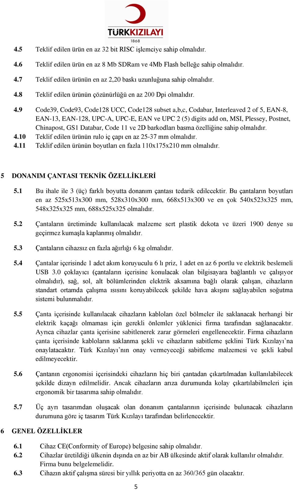 9 Code39, Code93, Code128 UCC, Code128 subset a,b,c, Codabar, Interleaved 2 of 5, EAN-8, EAN-13, EAN-128, UPC-A, UPC-E, EAN ve UPC 2 (5) digits add on, MSI, Plessey, Postnet, Chinapost, GS1 Databar,