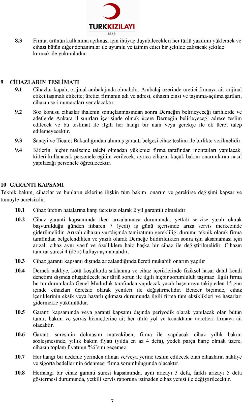 Ambalaj üzerinde üretici firmaya ait orijinal etiket taşımalı etikette; üretici firmanın adı ve adresi, cihazın cinsi ve taşınma-açılma şartları, cihazın seri numaraları yer alacaktır. 9.