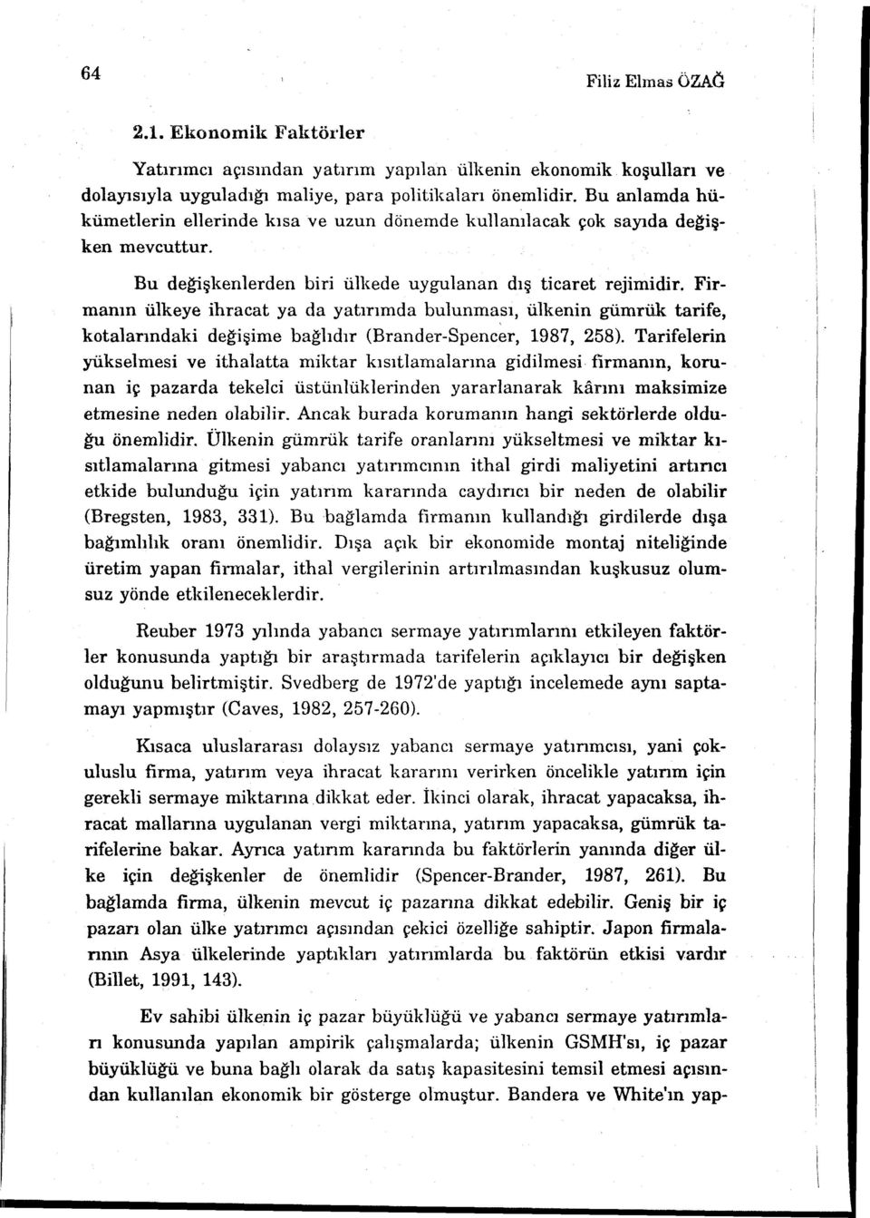 Firmanın ülkeye ihracat ya da yatırırnda bulunması, ülkenin gümrük tarife, kotalarındaki değişime bağlıdır (Brander-Spencer, 1987, 58).