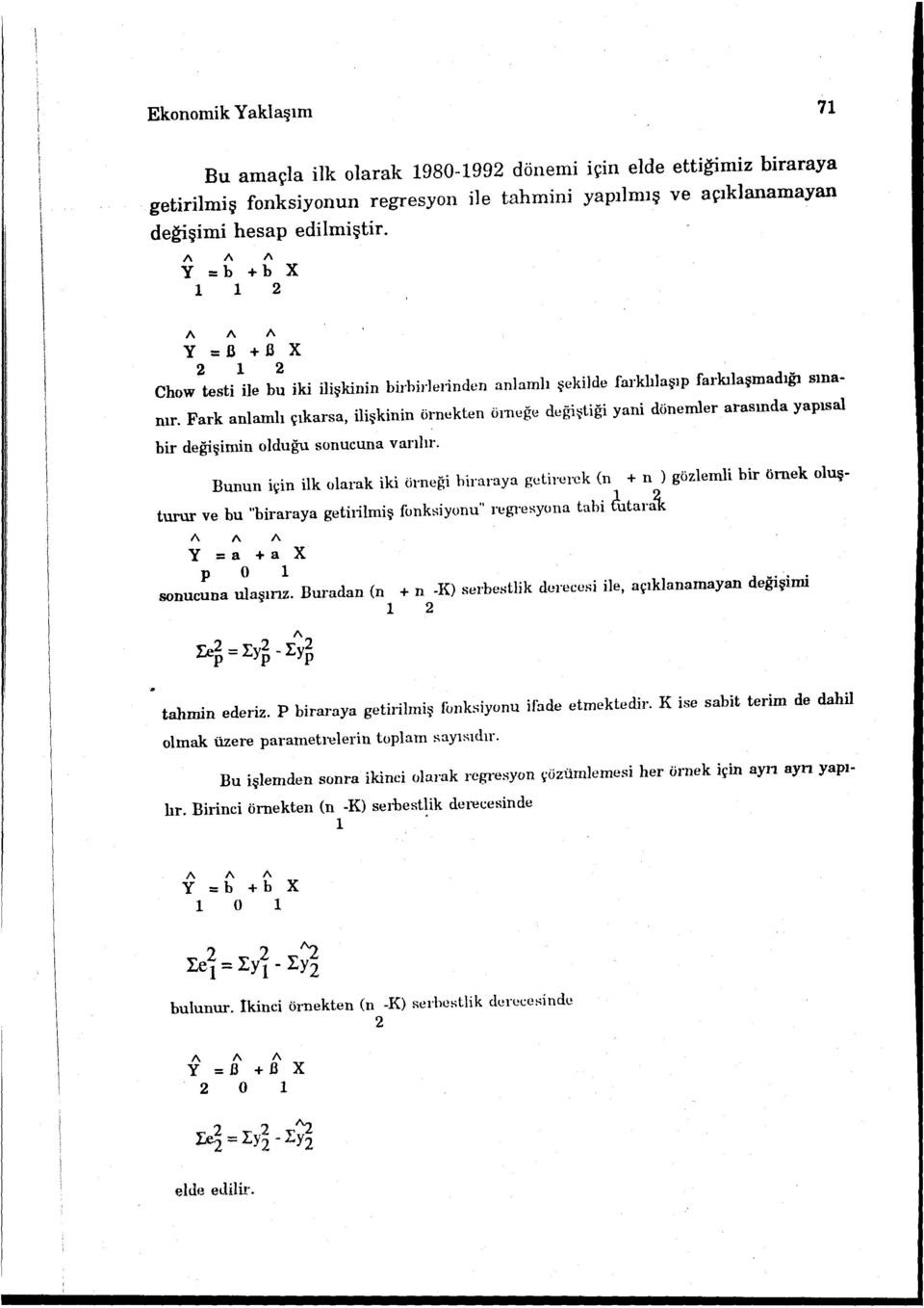 Fark anlamlı çıkarsa, ilişkinin örnekten örneğe değiştiği yani dönemler arasında yapısal bir değişimin olduğu sonucuna varılır.