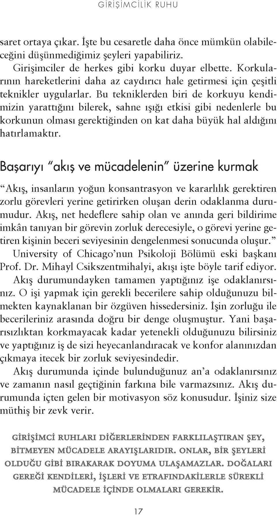 Bu tekniklerden biri de korkuyu kendimizin yarattığını bilerek, sahne ışığı etkisi gibi nedenlerle bu korkunun olması gerektiğinden on kat daha büyük hal aldığını hatırlamaktır.