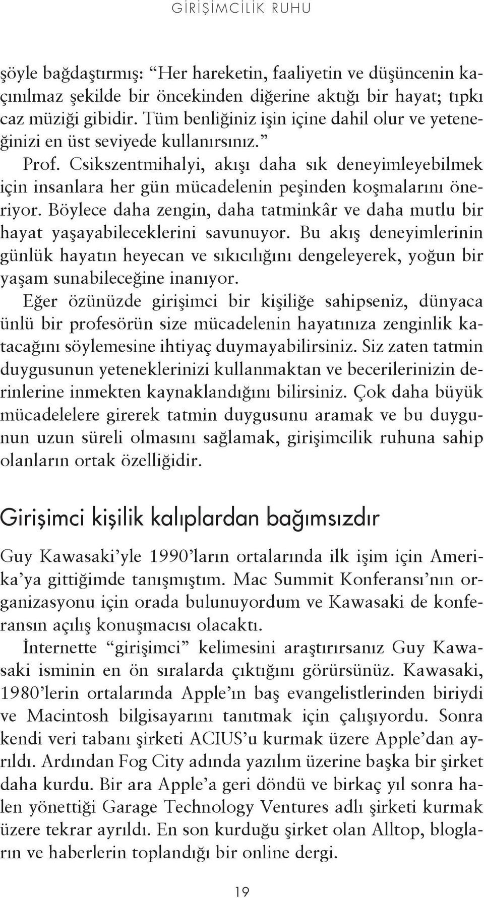 Csikszentmihalyi, akışı daha sık deneyimleyebilmek için insanlara her gün mücadelenin peşinden koşmalarını öneriyor.