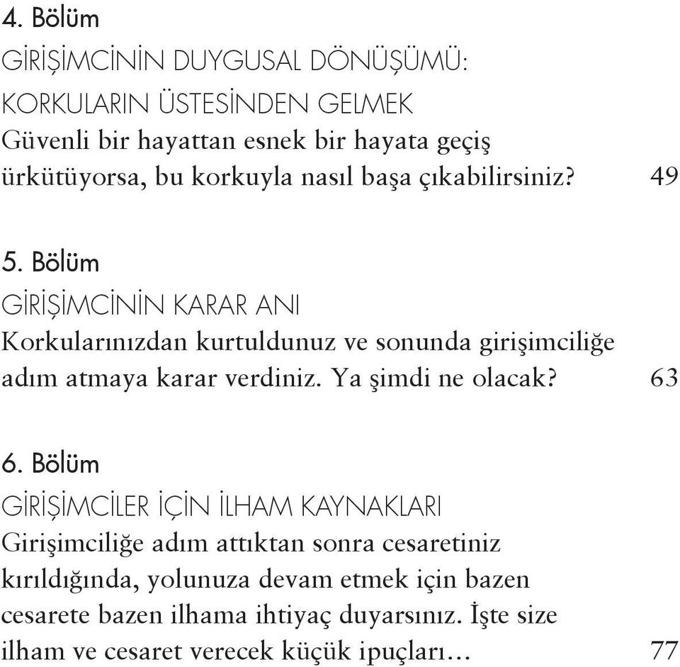 Bölüm GİRİŞİMCİNİN KARAR ANI Korkularınızdan kurtuldunuz ve sonunda girişimciliğe adım atmaya karar verdiniz. Ya şimdi ne olacak?