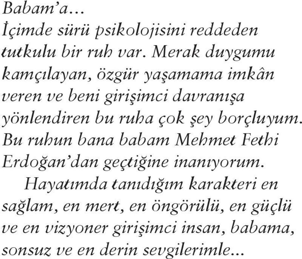 ruha çok şey borçluyum. Bu ruhun bana babam Mehmet Fethi Erdoğan dan geçtiğine inanıyorum.