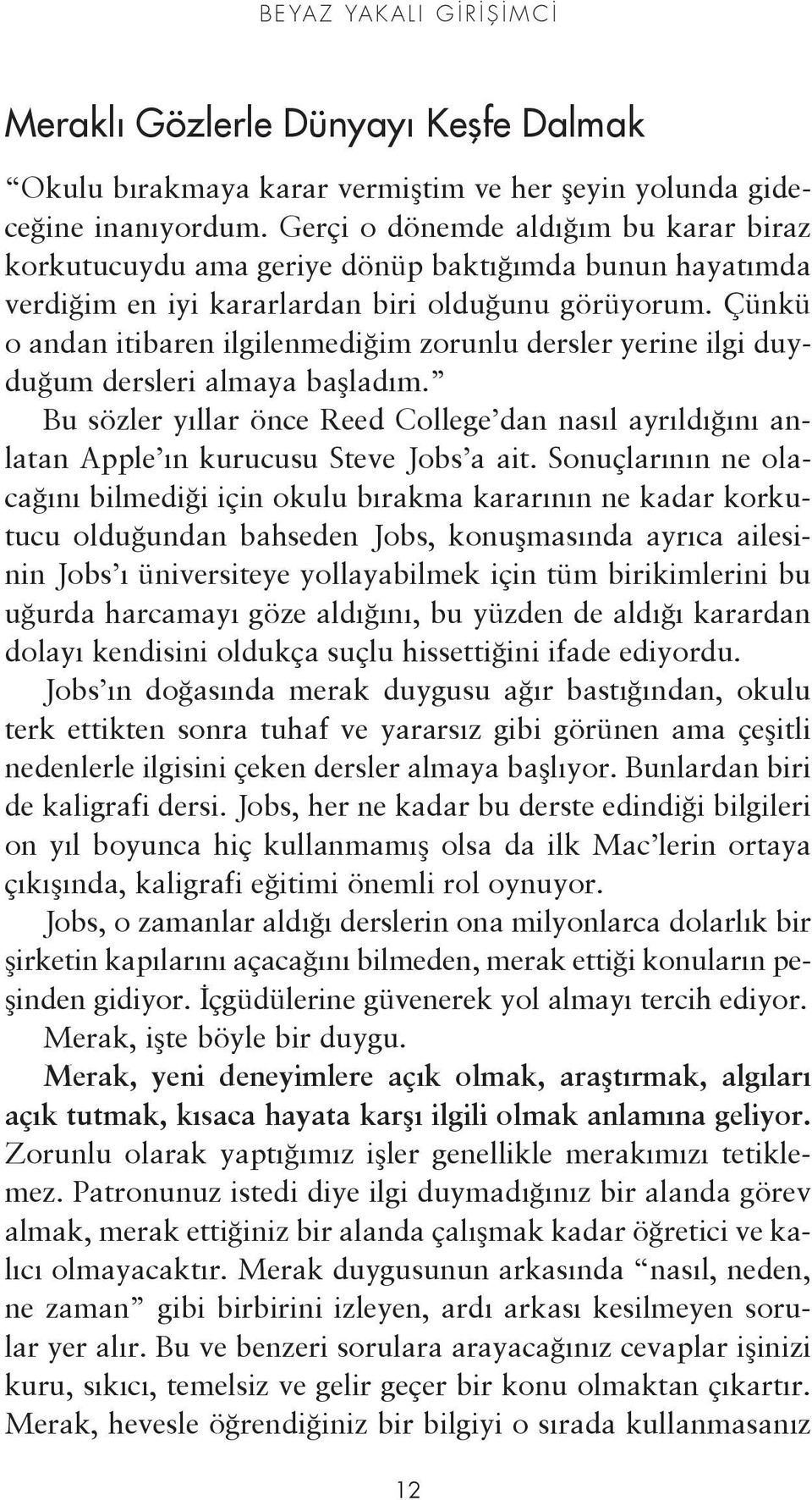 Çünkü o andan itibaren ilgilenmediğim zorunlu dersler yerine ilgi duyduğum dersleri almaya başladım.