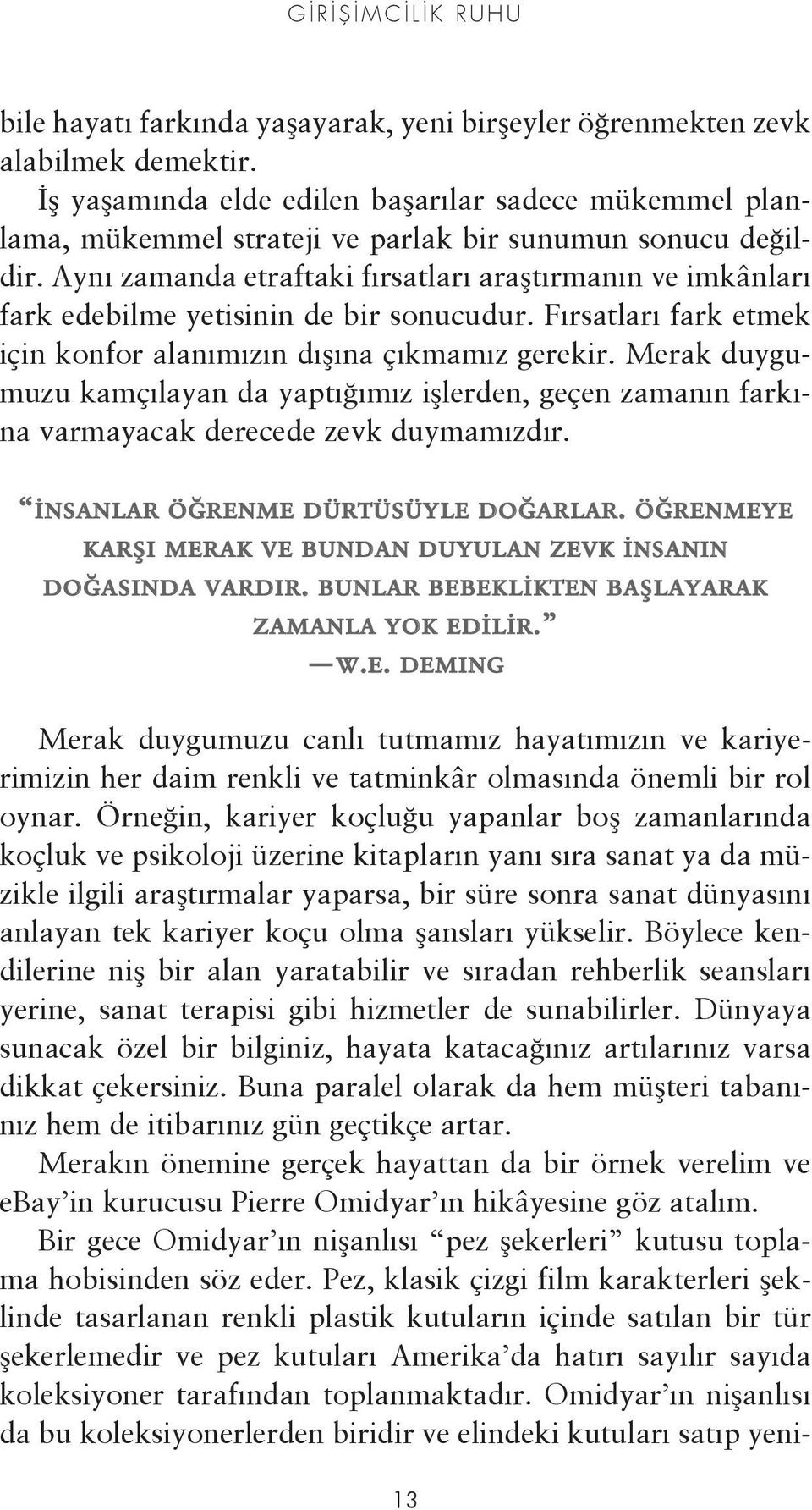 Aynı zamanda etraftaki fırsatları araştırmanın ve imkânları fark edebilme yetisinin de bir sonucudur. Fırsatları fark etmek için konfor alanımızın dışına çıkmamız gerekir.